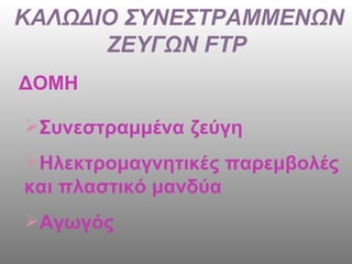 ΚΑΛΩΔΙΟ ΣΥΝΕΣΤΡΑΜΜΕΝΩΝ ΖΕΥΓΩΝ  FTP ΔΟΜΗ Συνεστραμμένα ζεύγη Ηλεκτρομαγνητικές παρεμβολές και πλαστικό μανδύα  Αγωγός   