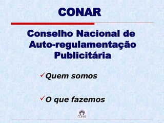 CONAR Conselho Nacional de  Auto-regulamentação Publicitária Quem somos O que fazemos   