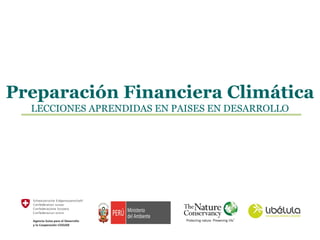 Preparación Financiera Climática
  LECCIONES APRENDIDAS EN PAISES EN DESARROLLO
 