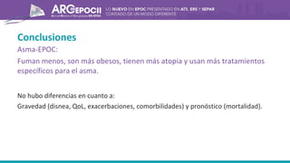 Conclusiones
Asma-EPOC:
Fuman menos, son más obesos, tienen más atopia y usan más tratamientos
específicos para el asma.
No hubo diferencias en cuanto a:
Gravedad (disnea, QoL, exacerbaciones, comorbilidades) y pronóstico (mortalidad).
 