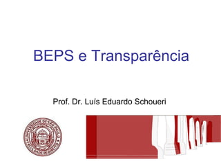 BEPS e Transparência
Prof. Dr. Luís Eduardo Schoueri
 