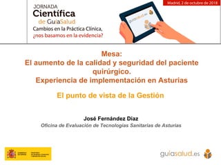 El punto de vista de la Gestión
José Fernández Díaz
Oficina de Evaluación de Tecnologías Sanitarias de Asturias
Mesa:
El a...