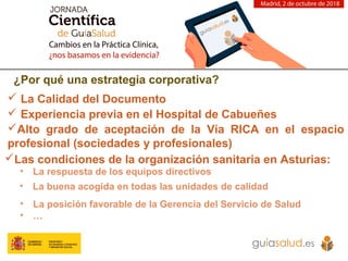  Experiencia previa en el Hospital de Cabueñes
¿Por qué una estrategia corporativa?
• La buena acogida en todas las unida...
