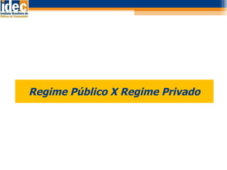 Regime Público X Regime Privado 