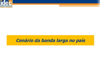 Cenário da banda larga no país 