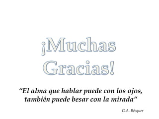 “El alma que hablar puede con los ojos,
también puede besar con la mirada”
G.A. Bécquer

 