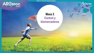 Mesa 2. Control y biomarcadores
Mesa 2
Control y
biomarcadores
 