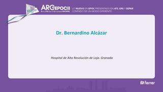 Hospital de Alta Resolución de Loja. Granada
Dr. Bernardino Alcázar
 