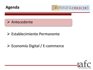  Antecedente
 Establecimiento Permanente
 Economía Digital / E-commerce
Agenda
 