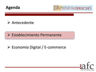  Antecedente
 Establecimiento Permanente
 Economía Digital / E-commerce
Agenda
 