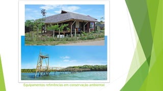 Equipamentos referências em conservação ambiental
 