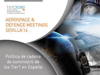 Política de cadena
de suministro de
los Tier1 en España
AEROSPACE &
DEFENCE MEETINGS
SEVILLA’14
 