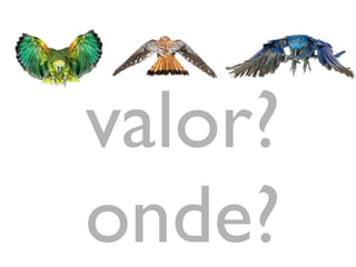 valor?
onde?
 