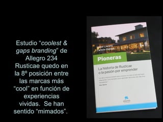 Estudio “ coolest & gaps branding ” de Allegro 234 Rusticae quedo en la 8º posición entre las marcas más “cool” en función de experiencias vividas.  Se han sentido “mimados”.  MARKETING EXPERIENCIAL 