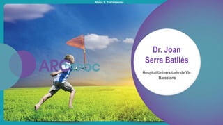 Mesa 3. Tratamiento
Dr. Joan
Serra Batllés
Hospital Universitario de Vic.
Barcelona
 