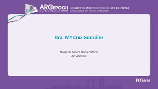 Hospital Clínico Universitario
de Valencia
Dra. Mª Cruz González
 