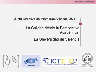 Universidad de Valencia

Junta Directiva de Miembros Afiliados OMT

La Calidad desde la Perspectiva
Académica:
La Universidad de Valencia

 