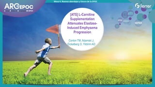 Mesa 4. Nuevos abordajes y futuro de la EPOC
[ATS] L-Carnitine
Supplementation
Attenuates Elastase-
Induced Emphysema
Progression
Conlon TM, Adamski J,
Eickelberg O, Yildirim AO
 