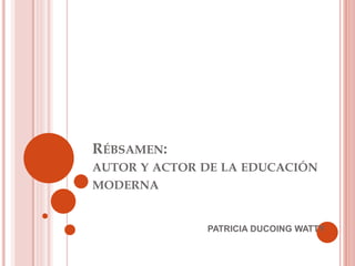 RÉBSAMEN:
AUTOR Y ACTOR DE LA EDUCACIÓN
MODERNA
PATRICIA DUCOING WATTY
 