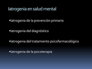 Iatrogenia en salud mental

Iatrogenia de la prevención primaria


Iatrogenia del diagnóstico


Iatrogenia del tratamiento psicofarmacológico


Iatrogenia de la psicoterapia
 
