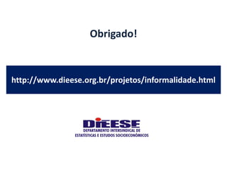 Obrigado! 
http://www.dieese.org.br/projetos/informalidade.html 
 