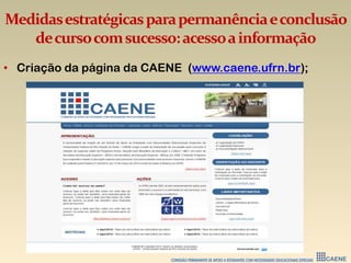 Medidasestratégicasparapermanênciaeconclusão
decursocomsucesso:acessoainformação
• Criação da página da CAENE (www.caene.ufrn.br);
 