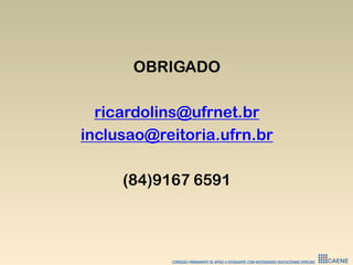 OBRIGADO
ricardolins@ufrnet.br
inclusao@reitoria.ufrn.br
(84)9167 6591
 