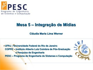Mesa 5 –  Integração  de Mídias Cláudia Maria Lima Werner 