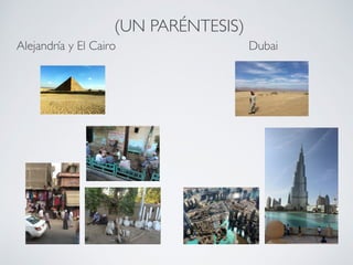 (UN PARÉNTESIS) 
Alejandría y El Cairo Dubai 
 