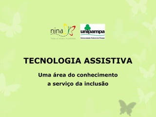 TECNOLOGIA ASSISTIVA
Uma área do conhecimento
a serviço da inclusão
 