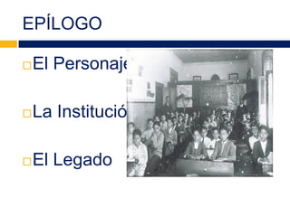 EPÍLOGO
El Personaje
La Institución
El Legado
 