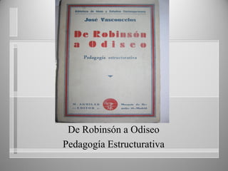 De Robinsón a Odiseo
Pedagogía Estructurativa
 