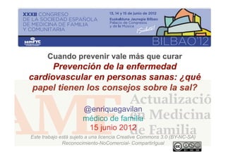 @enriquegavilan
                      médico de familia
                       15 junio 2012
Este trabajo está sujeto a una licencia Creative Commons 3.0 (BY-NC-SA)
              Reconocimiento-NoComercial- CompartirIgual
 