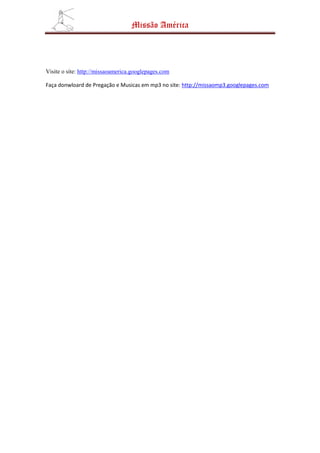 Missão América




Visite o site: http://missaoamerica.googlepages.com

Faça donwloard de Pregação e Musicas em mp3 no site: http://missaomp3.googlepages.com
 