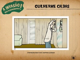 GUILHERME CALDAS




STORYBOARD PARA FILME SHOPPING ELDORADO




                                          16
 