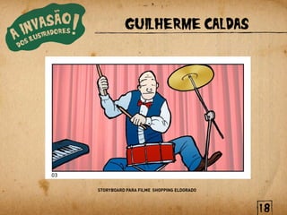 GUILHERME CALDAS




STORYBOARD PARA FILME SHOPPING ELDORADO



                                          18
 
