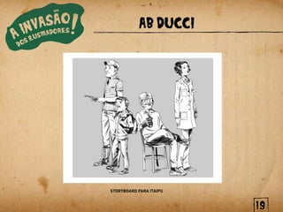 AB DUCCI




STORYBOARD PARA ITAIPU


                         19
 