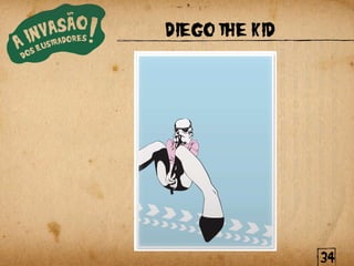DIEGO THE KID




                34
 