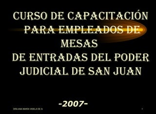 CURSO DE CAPACITACIÓN PARA EMPLEADOS DE MESAS  DE ENTRADAS DEL PODER JUDICIAL DE SAN JUAN -2007 - 
