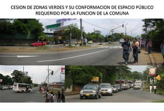 CESION DE ZONAS VERDES Y SU CONFORMACION DE ESPACIO PÚBLICO
           REQUERIDO POR LA FUNCION DE LA COMUNA
 