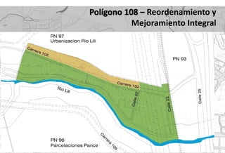 Polígono 108 – Reordenamiento y
           Mejoramiento Integral
 