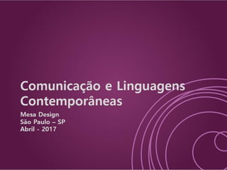 Comunicação e Linguagens
Contemporâneas
Mesa Design
São Paulo – SP
Abril - 2017
 