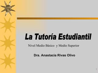 La Tutoría Estudiantil  Dra. Anastacia Rivas Olivo Nivel Medio Básico  y Medio Superior 
