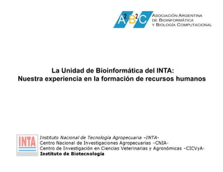 La Unidad de Bioinformática del INTA:
Nuestra experiencia en la formación de recursos humanos
 