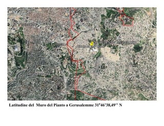 Latitudine del Muro del Pianto a Gerusalemme 31°46’38,49’’ N
 