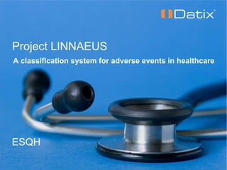 Project LINNAEUS
A classification system for adverse events in healthcare




ESQH
 