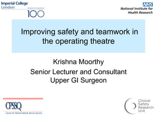 Improving safety and teamwork in


the operating theatre


Krishna Moorthy

Senior Lecturer and Consultant


Upper GI Surgeon

 