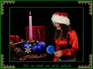 Fie ca noul an să-ţi aducă:
 