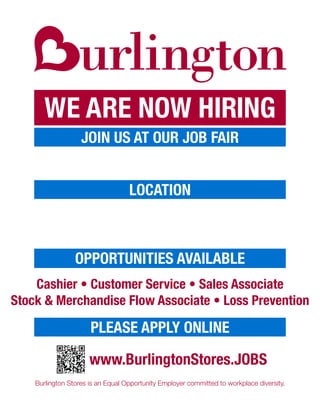 Opportunities Available
WE ARE NOW HIRING
Join us at our Job Fair
Location
www.BurlingtonStores.JOBS
please apply online
Burlington Stores is an Equal Opportunity Employer committed to workplace diversity.
Cashier • Customer Service • Sales Associate
Stock & Merchandise Flow Associate • Loss Prevention
Mesa AZ
3/14/2017- 3/16/2017 9am-5pm
AZ Workforce Center 735 N Gilbert Rd Ste 134
Gilbert, AZ 85234
Please apply on line at WWW.BurlingtonStores.JOBS
 
