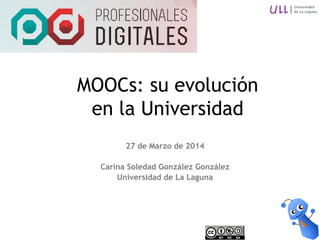 27 de Marzo de 2014
Carina Soledad González González
Universidad de La Laguna
MOOCs: su evolución
en la Universidad
 